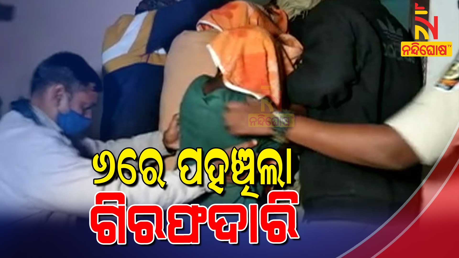 ୬ରେ-ପହଞ୍ଚିଲା-ଗିରଫଦାରି