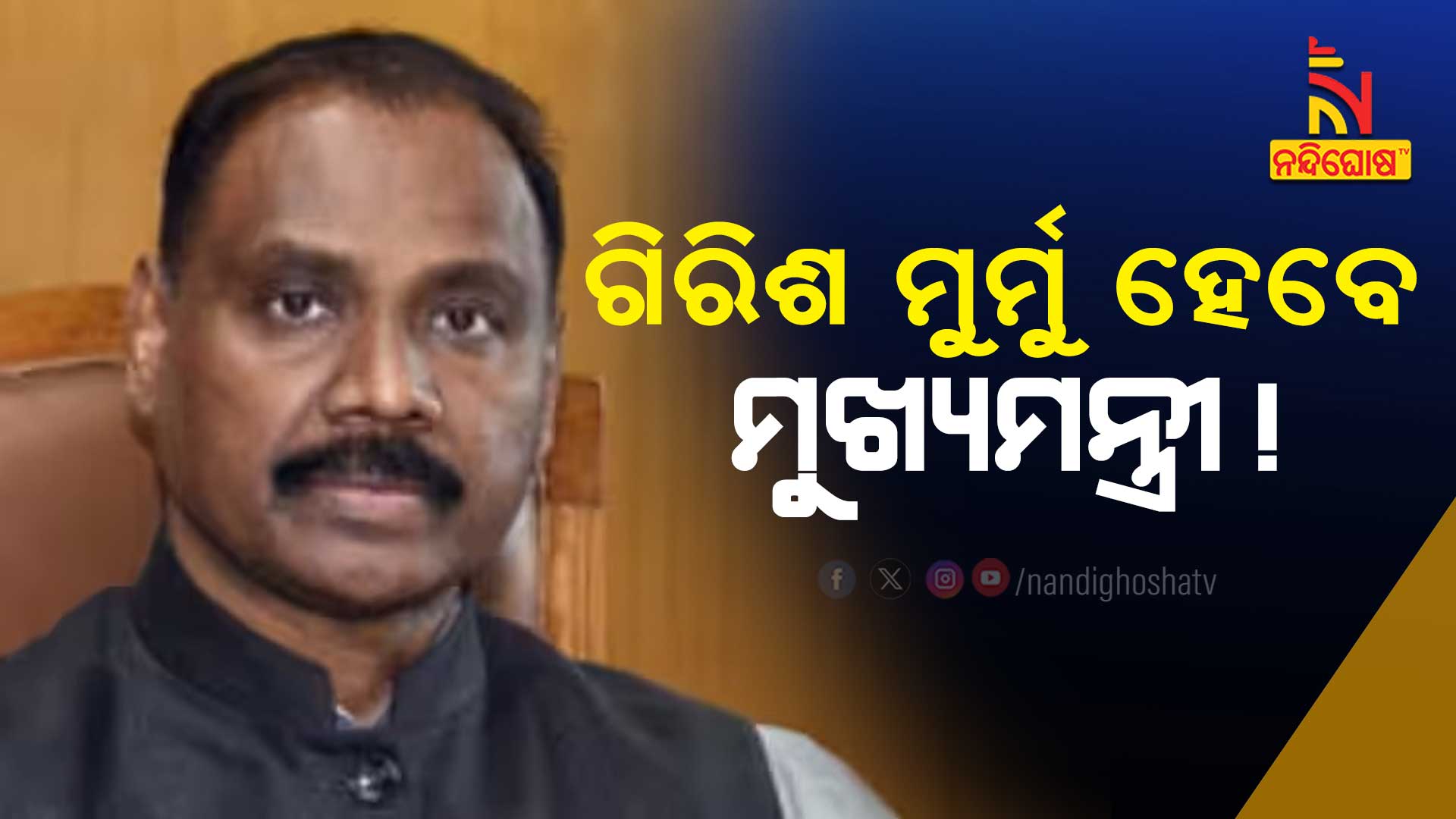 ଗିରିଶ-ମୁର୍ମୁ-ହେବେ-ମୁଖ୍ୟମନ୍ତ୍ରୀ !