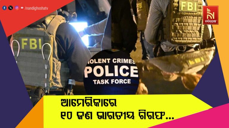 ଆମେରିକାରେ ୧୦ ଜଣ ଭାରତୀୟ ନାଗରିକ ଗିରଫ…