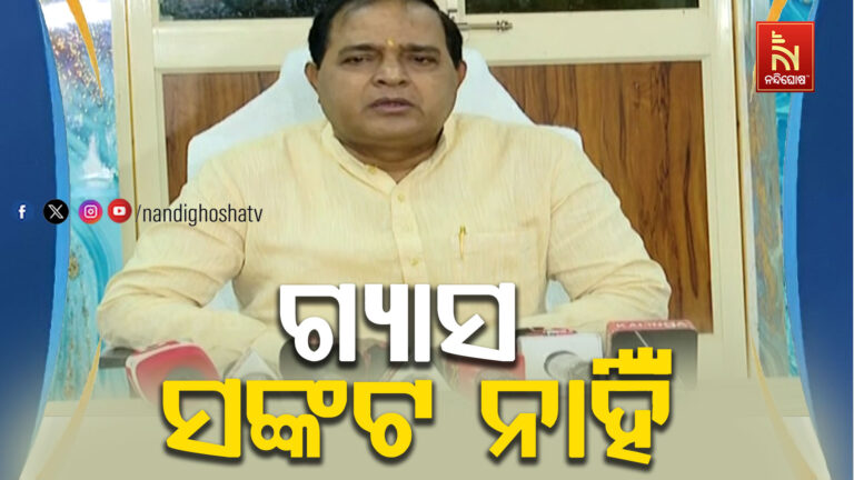 ଓଡିଶାରେ ବର୍ତ୍ତମାନ କୌଣସି ଗ୍ୟାସ ସଙ୍କଟ ନାହିଁ : ପର୍ଯ୍ୟାପ୍ତ ମହଜୁଦ ରହିଛି