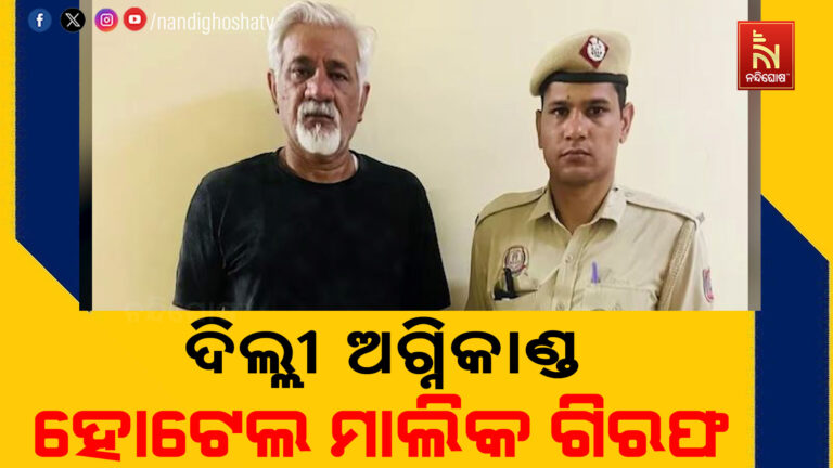 ଦିଲ୍ଲୀରେ ଭୟଙ୍କର ଅଗ୍ନିକାଣ୍ଡ ଘଟଣା ; ହୋଟେଲର ମାଲିକ ଲବକେଶ ବଜାଜ ଗିରଫ