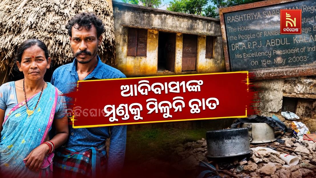 ଆଦିବାସୀଙ୍କ ମୁଣ୍ଡକୁ ମିଳୁନି ଛାତ, ଭଙ୍ଗା ଘରେ ବିତୁଛି ଜୀବନ