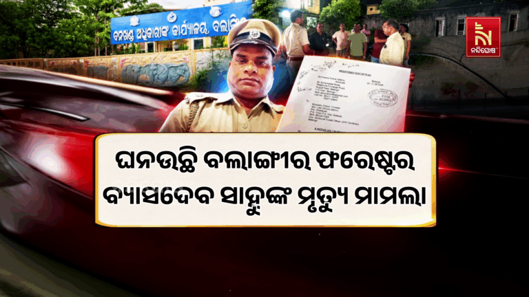 ଘନଉଛି ବଲାଙ୍ଗୀର ଫରେଷ୍ଟର ବ୍ୟାସଦେବ ସାହୁଙ୍କ ମୃତ୍ୟୁ ମାମଲା ।