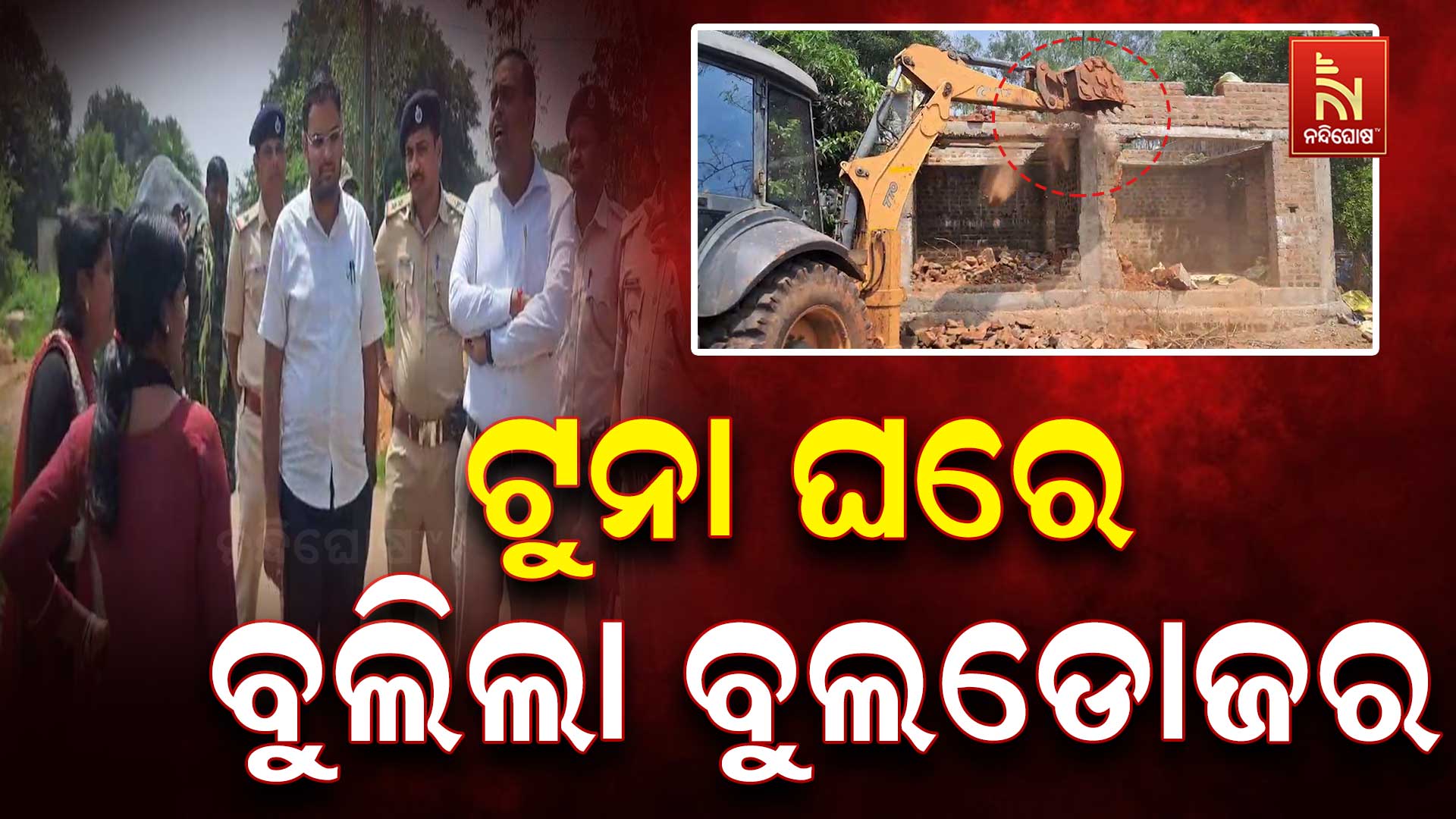 କୁଖ୍ୟାତ ଡକାୟତ ଟୁନା ଘରେ ବୁଲିଲା ବୁଲଡୋଜର