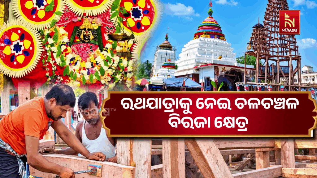 ରଥଯାତ୍ରାକୁ ନେଇ ଚଳଚଞ୍ଚଳ ବିରଜା କ୍ଷେତ୍ର